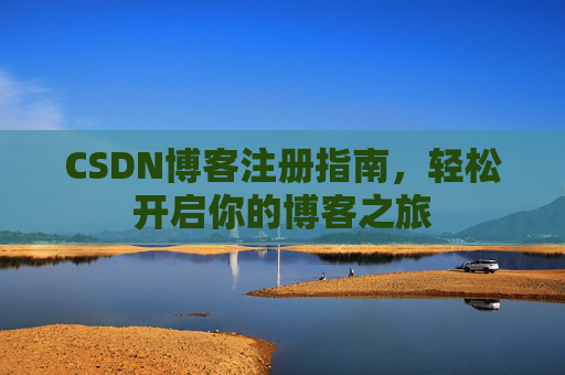 CSDN博客注册指南，轻松开启你的博客之旅
